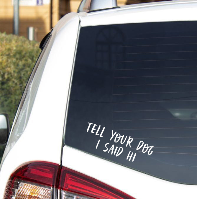 Tell Your Dog I Said Hi Car Decal – Studio Chally