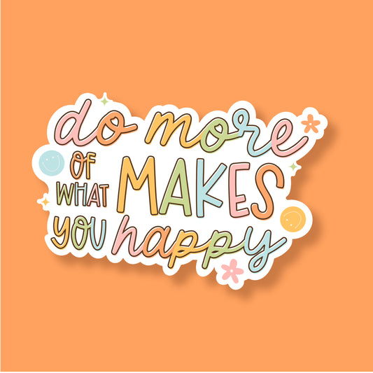 Do More of What Makes You Happy Vinyl Die Cut Sticker