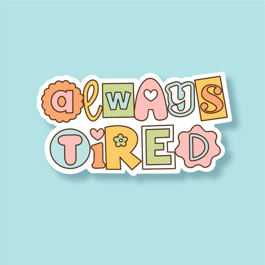 Always Tired Vinyl Die Cut Sticker