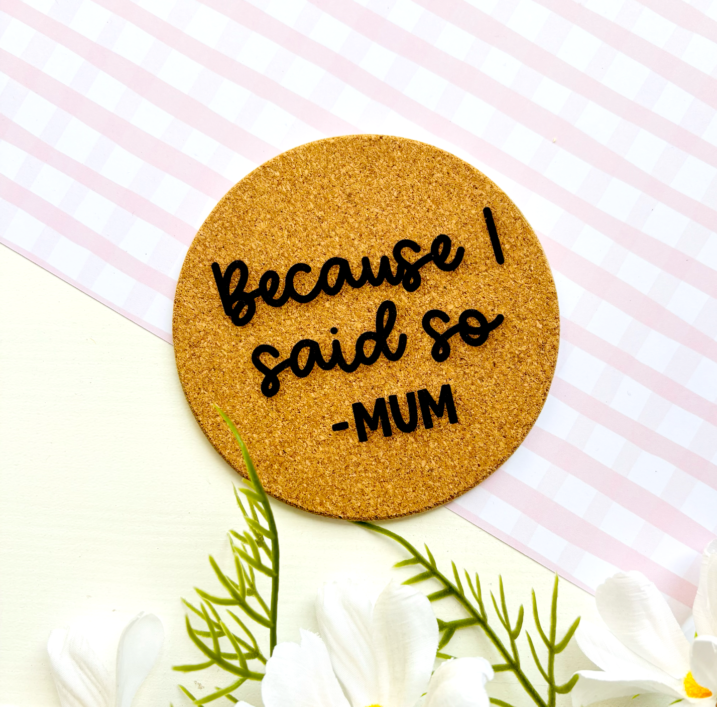 Because Mum Said Cork Coaster