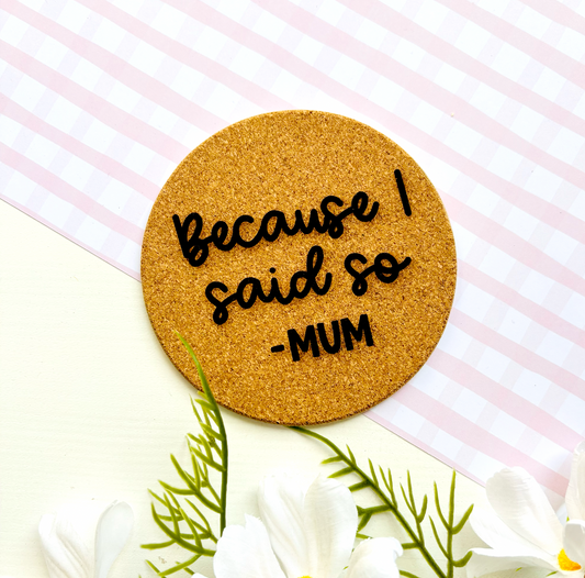 Because Mum Said Cork Coaster