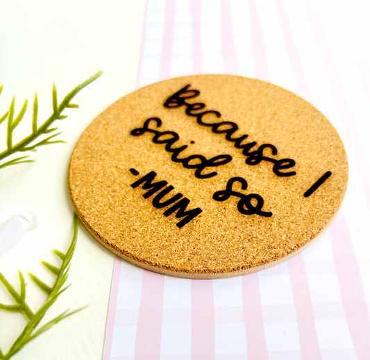 Because Mum Said So Cork Coaster