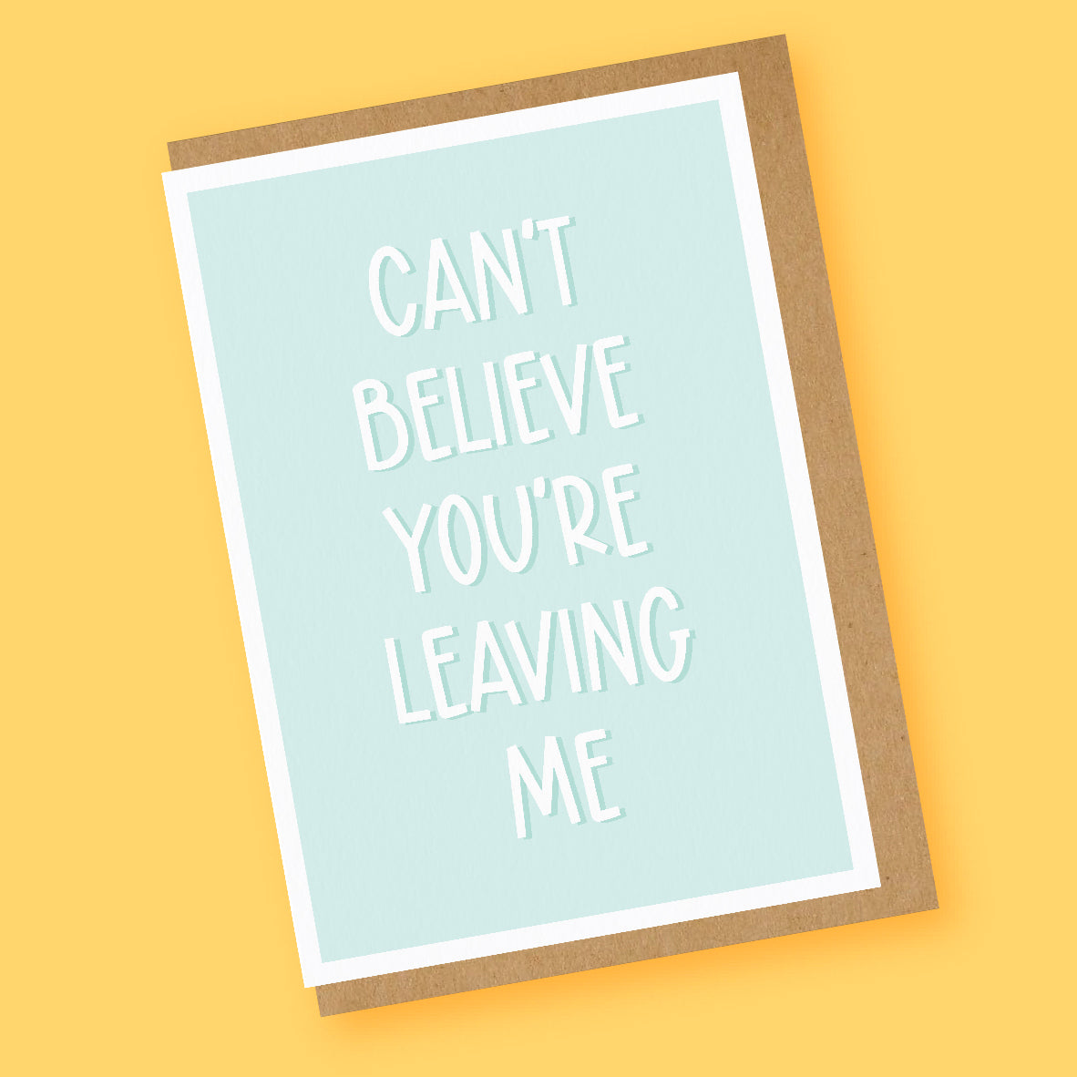 Can't Believe You're Leaving Me Card